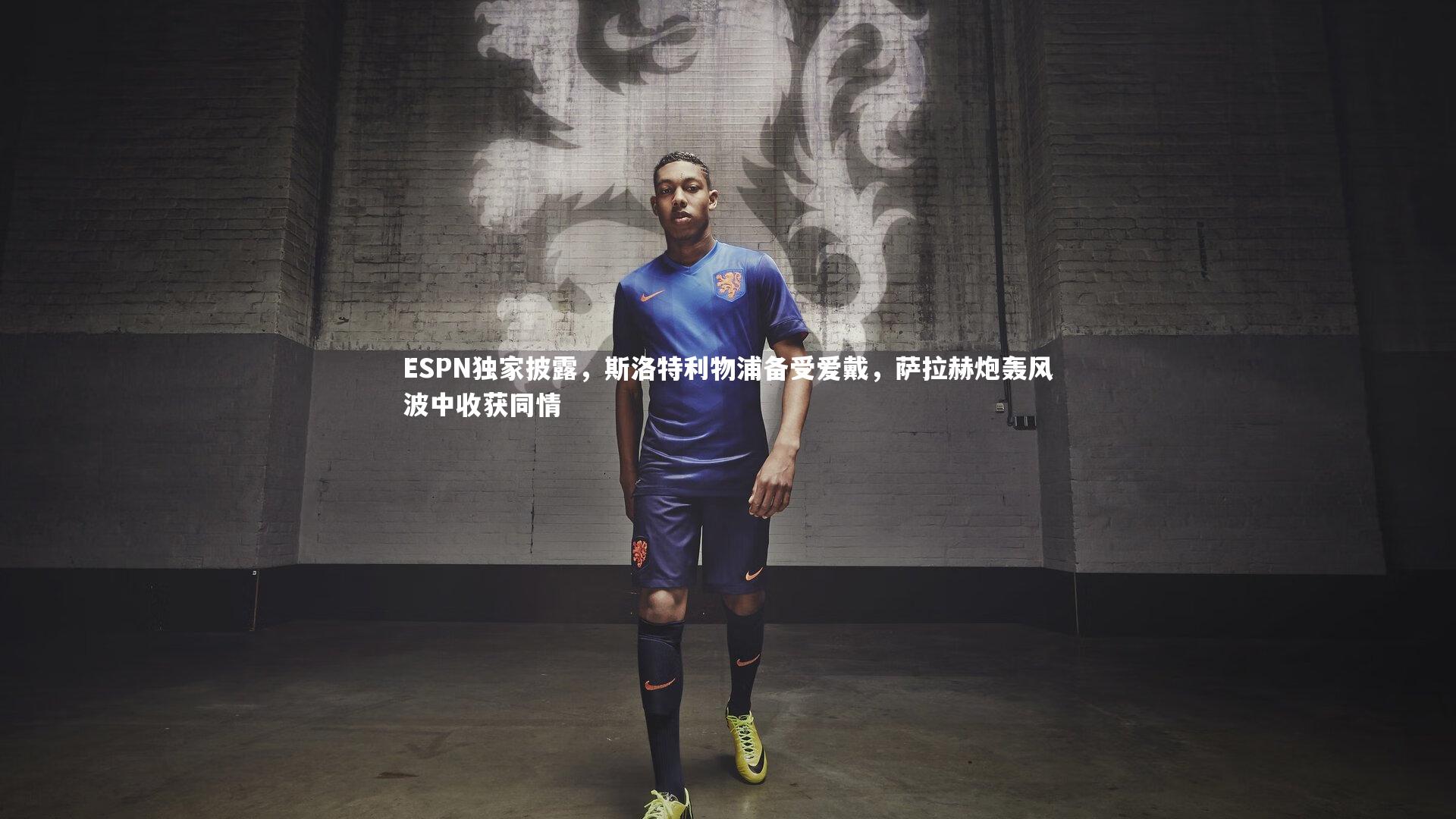 ESPN独家披露，斯洛特利物浦备受爱戴，萨拉赫炮轰风波中收获同情