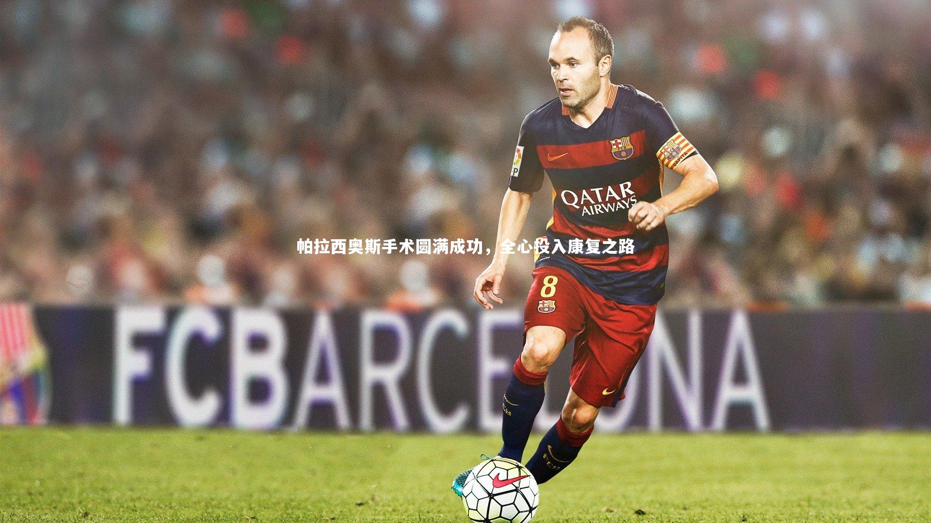 帕拉西奥斯手术圆满成功，全心投入康复之路