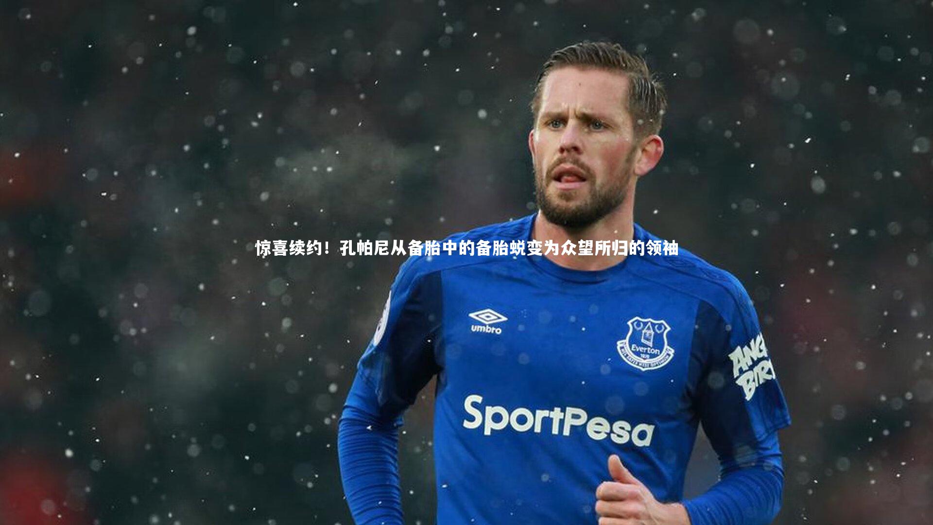 金年会_惊喜续约！孔帕尼从备胎中的备胎蜕变为众望所归的领袖